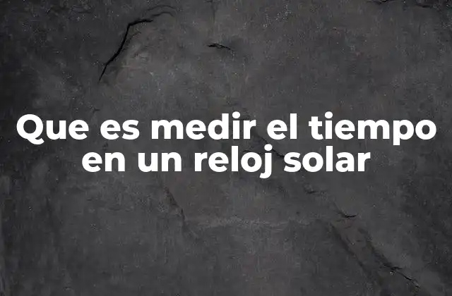 Cómo funciona el reloj solar para determinar la hora