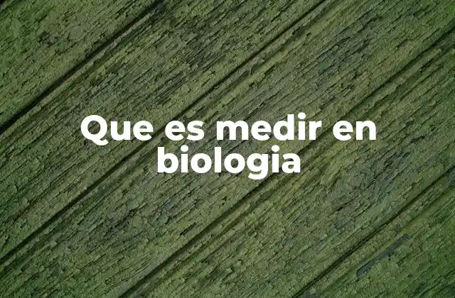Que es Medir en Biologia
