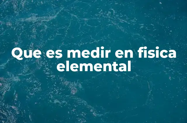 Que es Medir en Fisica Elemental