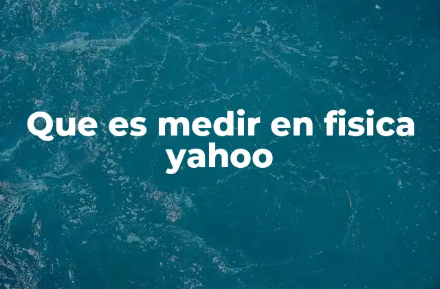 Que es Medir en Fisica Yahoo