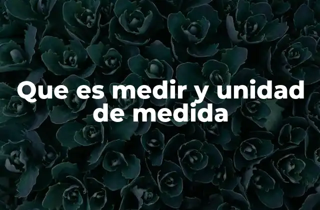 Que es Medir y Unidad de Medida