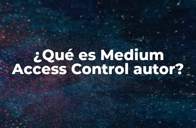 ¿qué es Medium Access Control Autor?