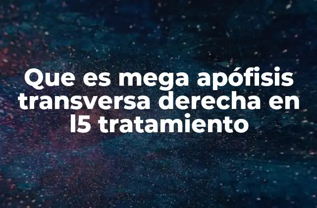 Que es Mega Apófisis Transversa Derecha en L5 Tratamiento