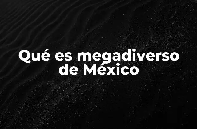Qué es Megadiverso de México
