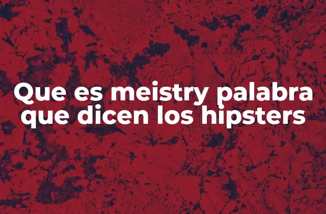 Que es Meistry Palabra que Dicen los Hipsters