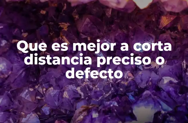 Que es Mejor a Corta Distancia Preciso o Defecto