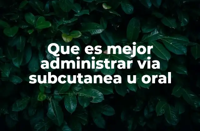 Que es Mejor Administrar Via Subcutanea u Oral 2 Comparación entre vías de administración farmacológica