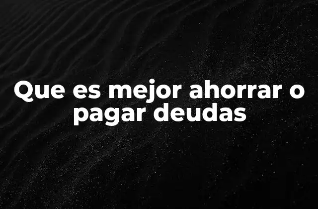 Que es Mejor Ahorrar o Pagar Deudas