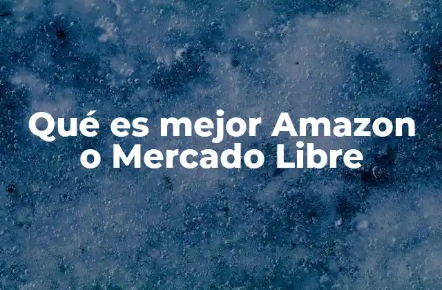 Qué es Mejor Amazon o Mercado Libre