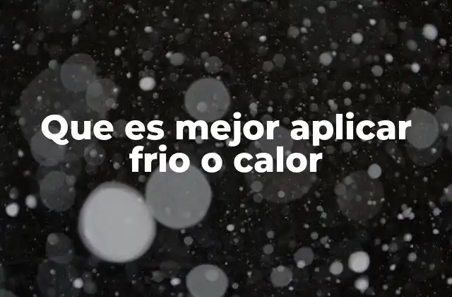 Que es Mejor Aplicar Frio o Calor
