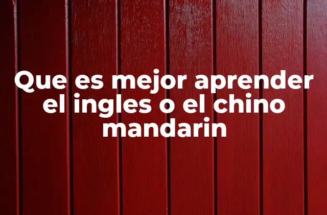 Que es Mejor Aprender el Ingles o el Chino Mandarin 2 Factores clave para decidir entre dos idiomas