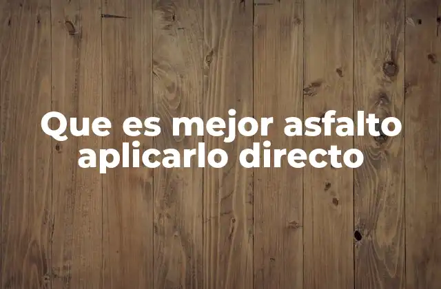 Que es Mejor Asfalto Aplicarlo Directo