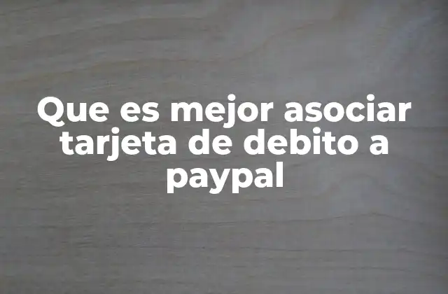Que es Mejor Asociar Tarjeta de Debito a Paypal