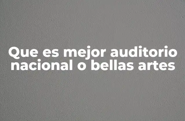Que es Mejor Auditorio Nacional o Bellas Artes