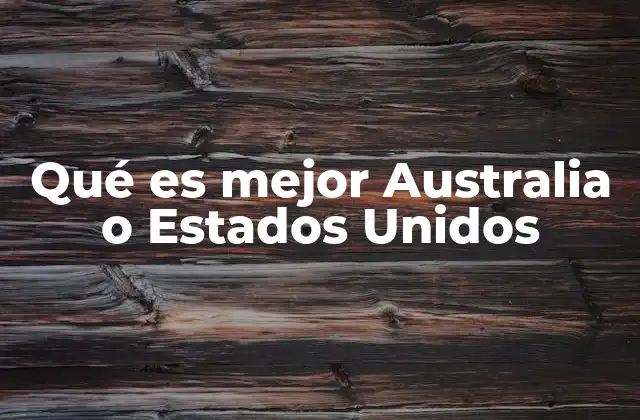 Qué es Mejor Australia o Estados Unidos