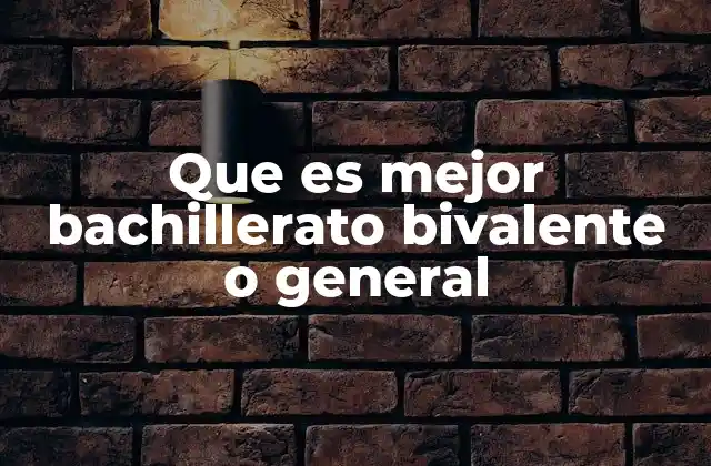 Que es Mejor Bachillerato Bivalente o General