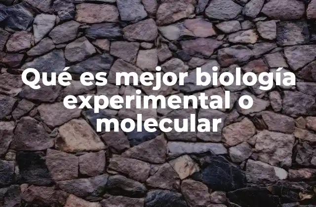 Qué es Mejor Biología Experimental o Molecular