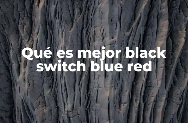 Qué es Mejor Black Switch Blue Red 2 Características distintivas de los switches Cherry MX