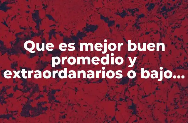 Que es Mejor Buen Promedio y Extraordanarios o bajo Promedio