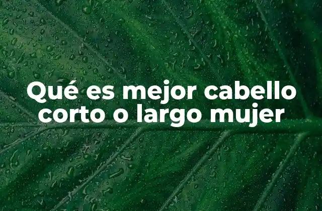 Qué es Mejor Cabello Corto o Largo Mujer