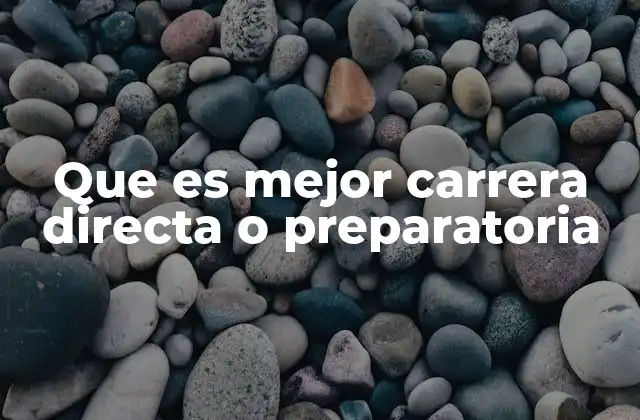 Que es Mejor Carrera Directa o Preparatoria