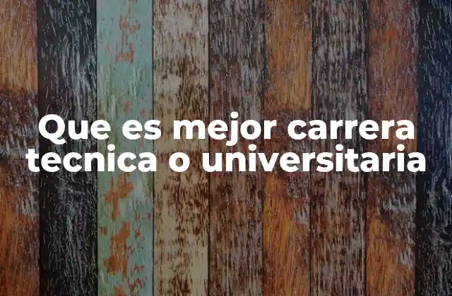 Que es Mejor Carrera Tecnica o Universitaria