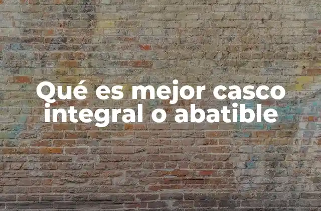 Qué es Mejor Casco Integral o Abatible