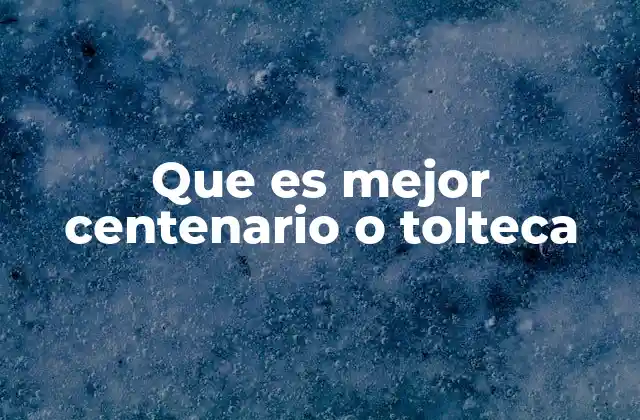 Que es Mejor Centenario o Tolteca