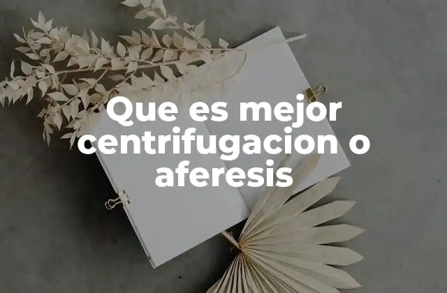 Que es Mejor Centrifugacion o Aferesis