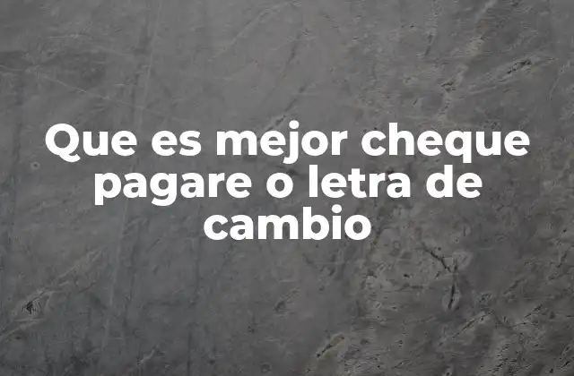 Que es Mejor Cheque Pagare o Letra de Cambio