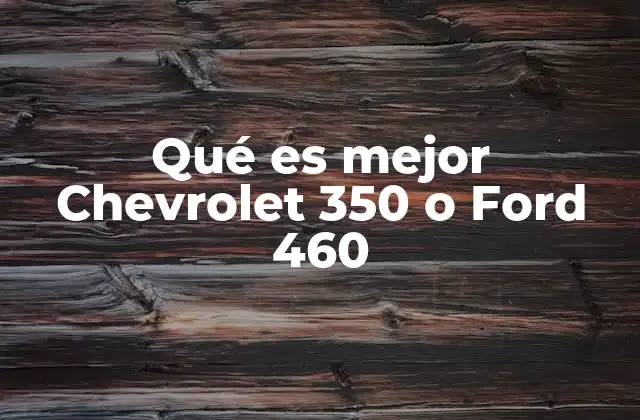 Qué es Mejor Chevrolet 350 o Ford 460