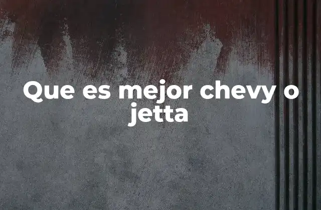 Que es Mejor Chevy o Jetta 2 Comparativa de rendimiento y características técnicas