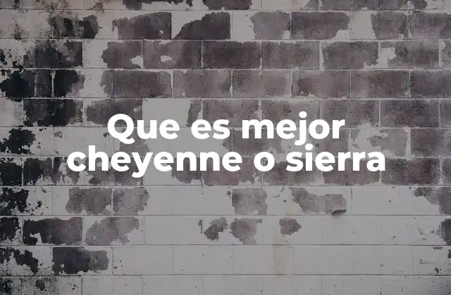 Que es Mejor Cheyenne o Sierra