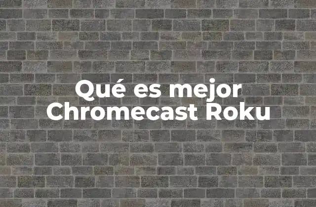 Qué es Mejor Chromecast Roku