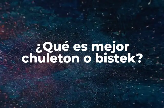 ¿qué es Mejor Chuleton o Bistek?