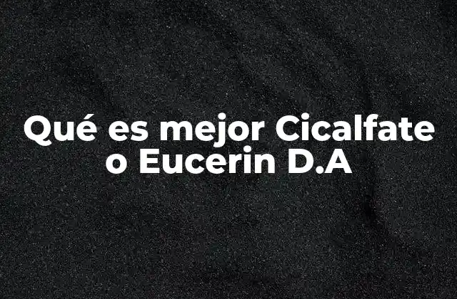 Qué es Mejor Cicalfate o Eucerin D.a