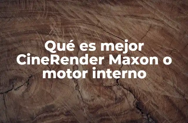 Qué es Mejor Cinerender Maxon o Motor Interno