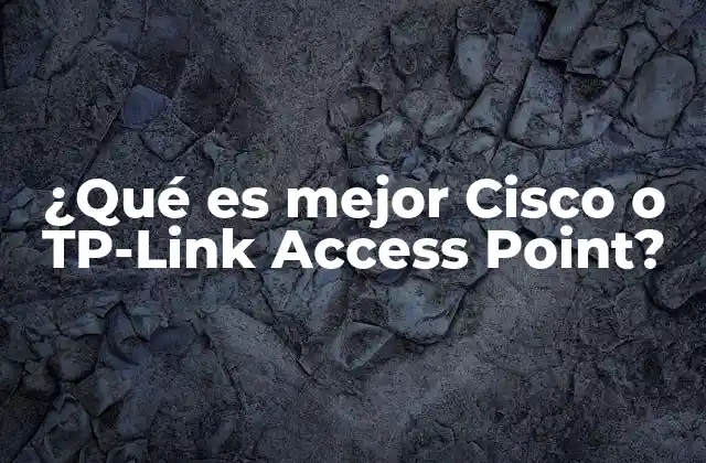 ¿qué es Mejor Cisco o Tp-link Access Point?