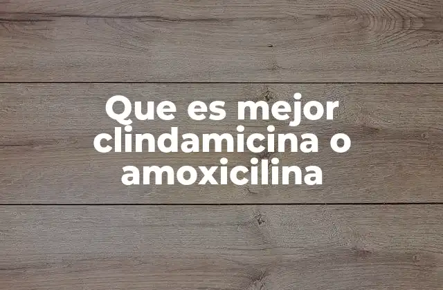 Que es Mejor Clindamicina o Amoxicilina