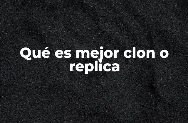 Qué es Mejor Clon o Replica