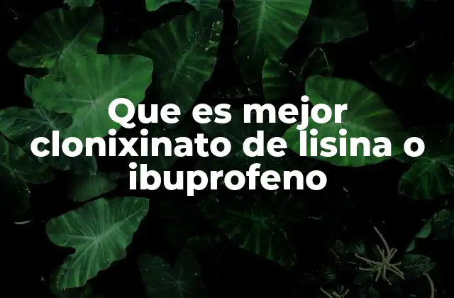 Que es Mejor Clonixinato de Lisina o Ibuprofeno