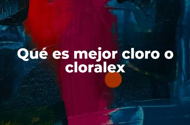 Qué es Mejor Cloro o Cloralex