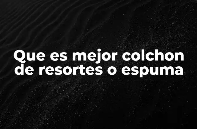 Que es Mejor Colchon de Resortes o Espuma