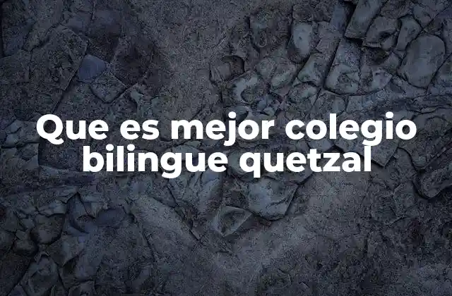 Que es Mejor Colegio Bilingue Quetzal