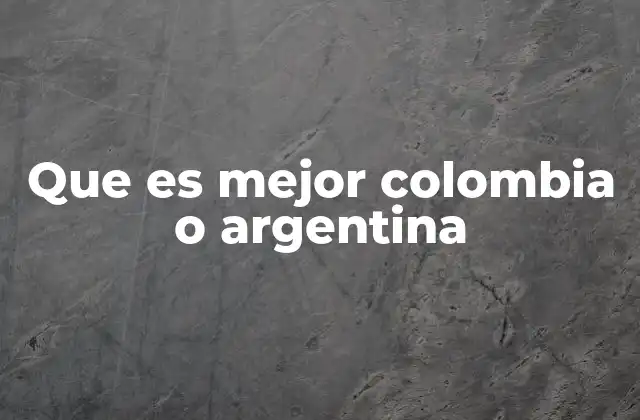 Que es Mejor Colombia o Argentina