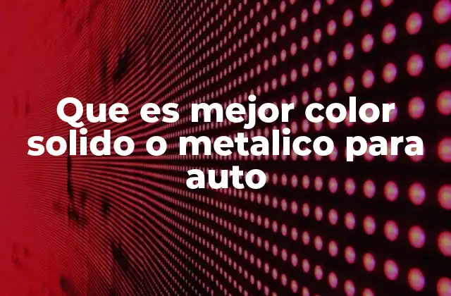 Que es Mejor Color Solido o Metalico para Auto