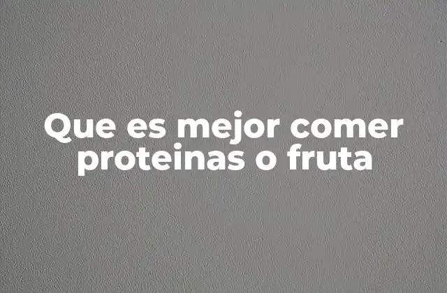 Que es Mejor Comer Proteinas o Fruta
