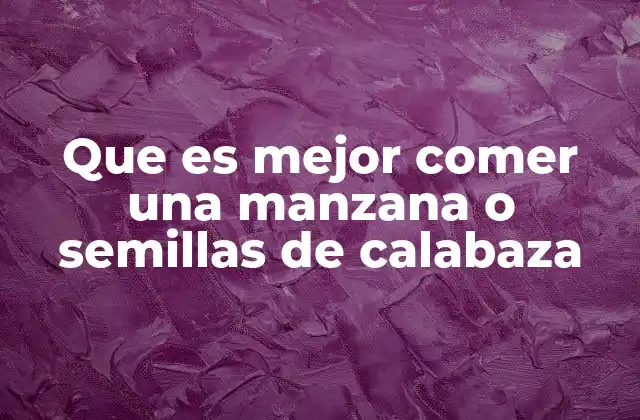 Que es Mejor Comer una Manzana o Semillas de Calabaza 2 Beneficios nutricionales de alimentos crudos y naturales