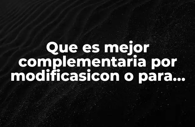 Que es Mejor Complementaria por Modificasicon o para Dejar Efectos