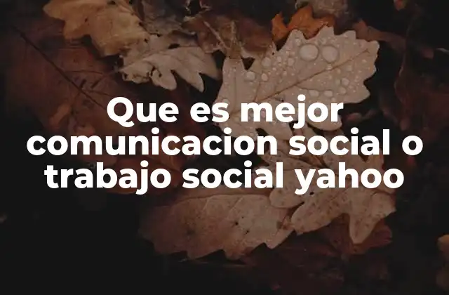 Que es Mejor Comunicacion Social o Trabajo Social Yahoo